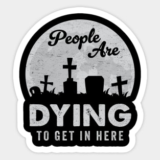 Haunted Halloween Graveyard Funny Pun: People Are Dying To Get In Here Sticker